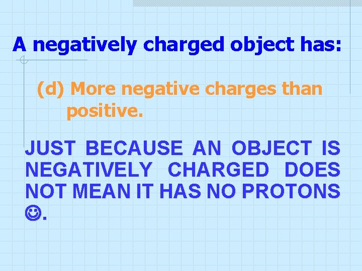 A negatively charged object has: (d) More negative charges than positive. JUST BECAUSE AN A negatively charged object has: (d) More negative charges than positive. JUST BECAUSE AN