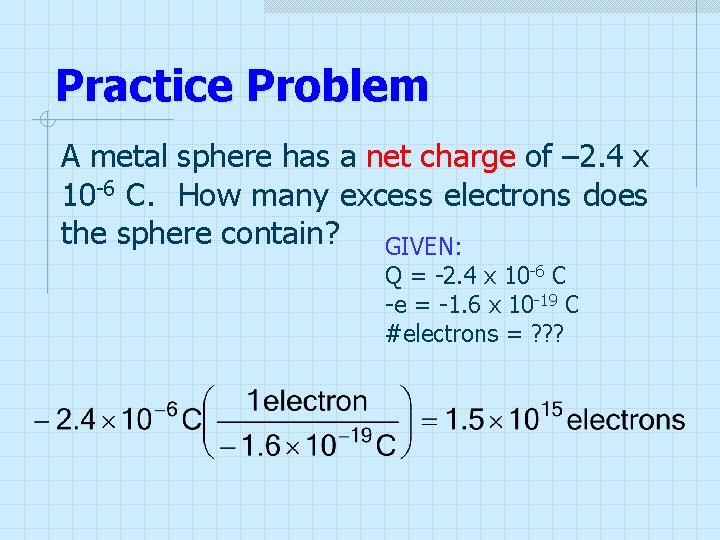 Practice Problem A metal sphere has a net charge of – 2. 4 x Practice Problem A metal sphere has a net charge of – 2. 4 x
