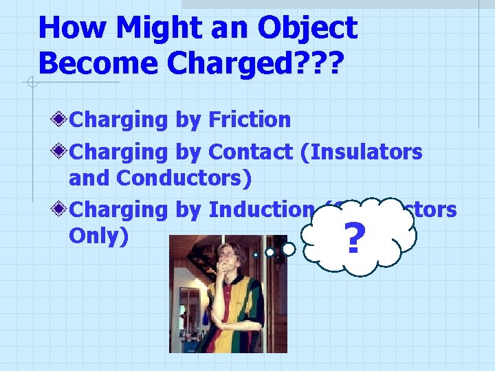 How Might an Object Become Charged? ? ? Charging by Friction Charging by Contact How Might an Object Become Charged? ? ? Charging by Friction Charging by Contact