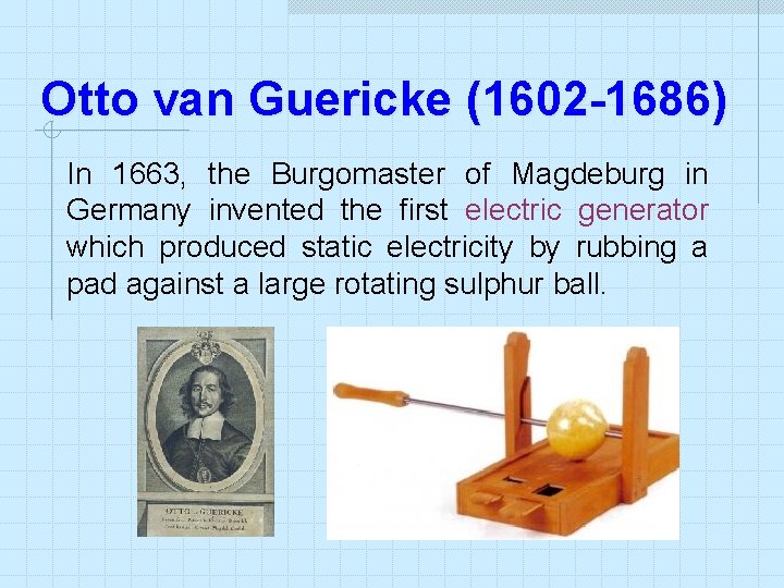 Otto van Guericke (1602 -1686) In 1663, the Burgomaster of Magdeburg in Germany invented Otto van Guericke (1602 -1686) In 1663, the Burgomaster of Magdeburg in Germany invented