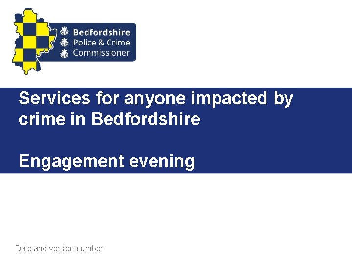 Services for anyone impacted by crime in Bedfordshire Engagement evening Date and version number