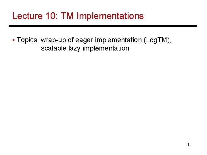 Lecture 10: TM Implementations • Topics: wrap-up of eager implementation (Log. TM), scalable lazy