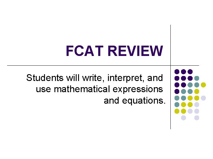 FCAT REVIEW Students will write, interpret, and use mathematical expressions and equations. 