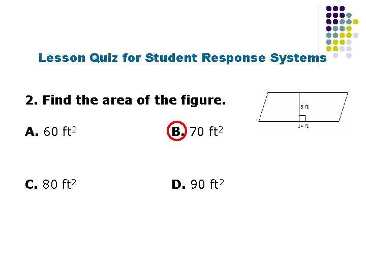 Lesson Quiz for Student Response Systems 2. Find the area of the figure. A.