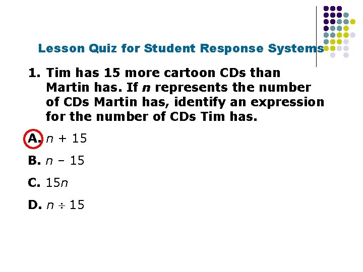 Lesson Quiz for Student Response Systems 1. Tim has 15 more cartoon CDs than