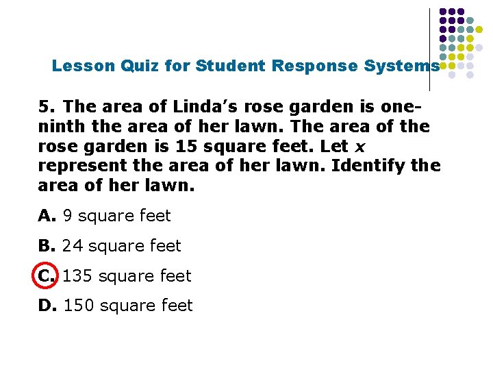 Lesson Quiz for Student Response Systems 5. The area of Linda’s rose garden is