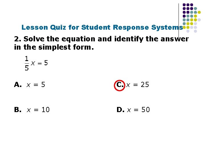 Lesson Quiz for Student Response Systems 2. Solve the equation and identify the answer