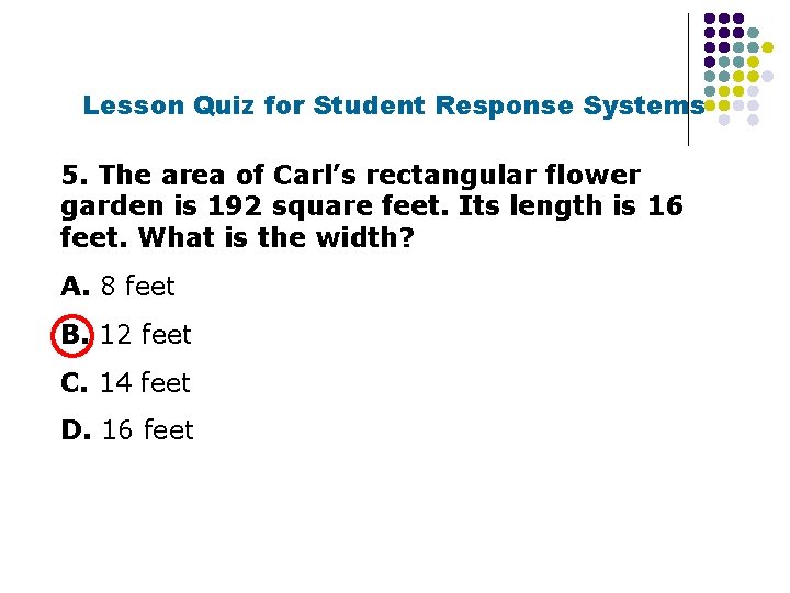 Lesson Quiz for Student Response Systems 5. The area of Carl’s rectangular flower garden