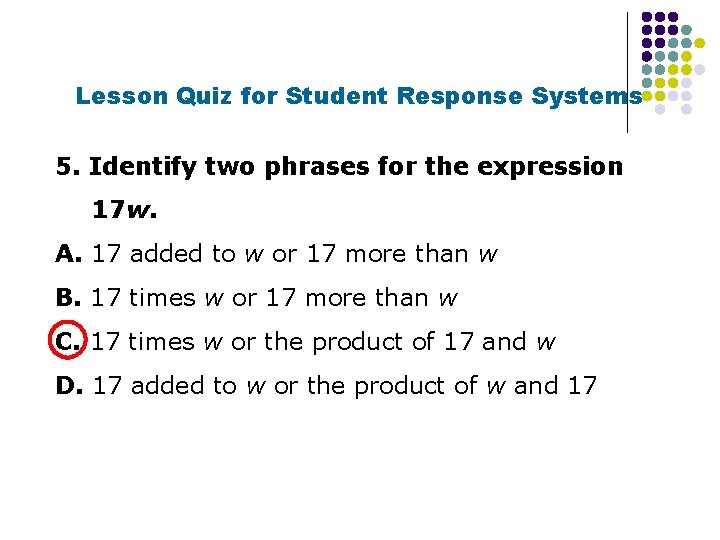 Lesson Quiz for Student Response Systems 5. Identify two phrases for the expression 17