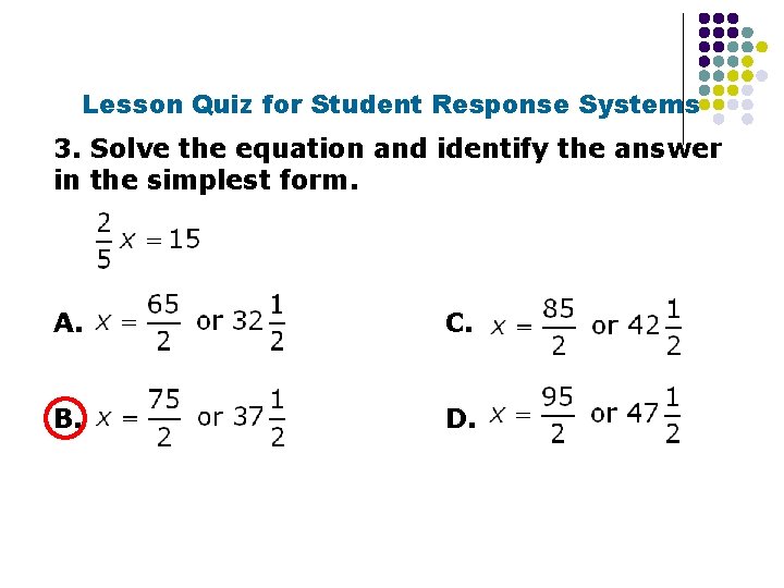Lesson Quiz for Student Response Systems 3. Solve the equation and identify the answer