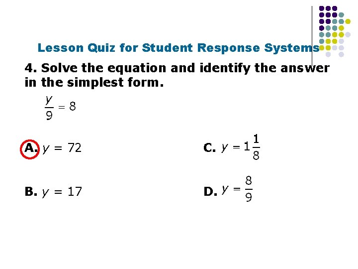 Lesson Quiz for Student Response Systems 4. Solve the equation and identify the answer