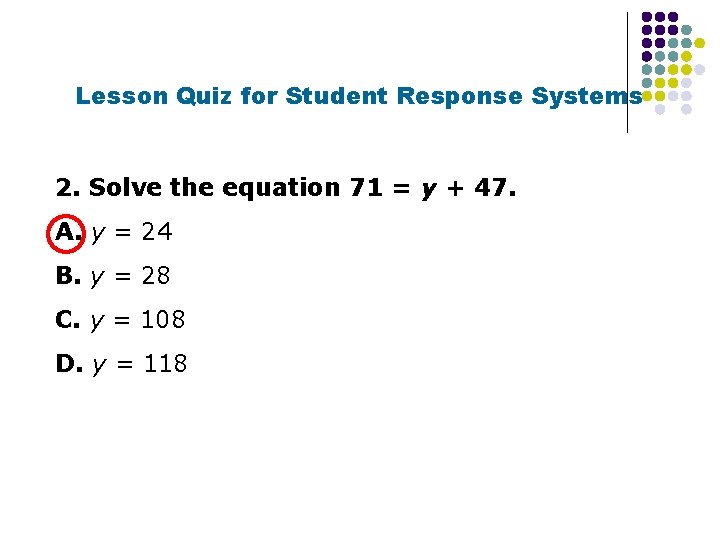 Lesson Quiz for Student Response Systems 2. Solve the equation 71 = y +
