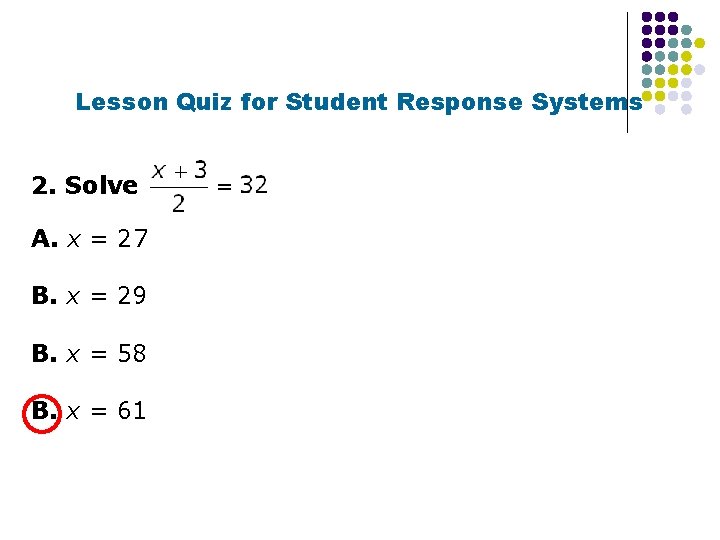 Lesson Quiz for Student Response Systems 2. Solve A. x = 27 B. x