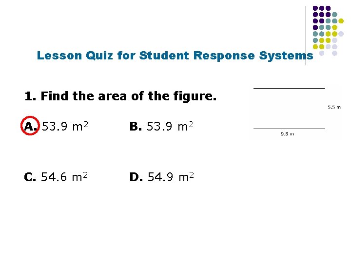 Lesson Quiz for Student Response Systems 1. Find the area of the figure. A.