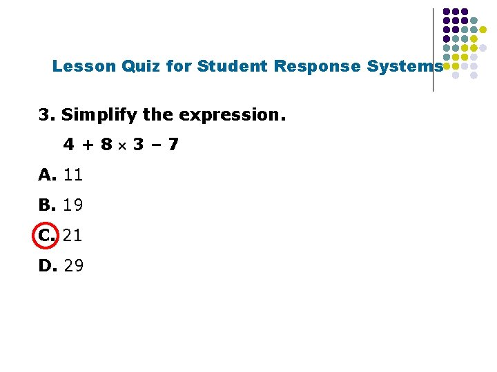 Lesson Quiz for Student Response Systems 3. Simplify the expression. 4+8 3– 7 A.