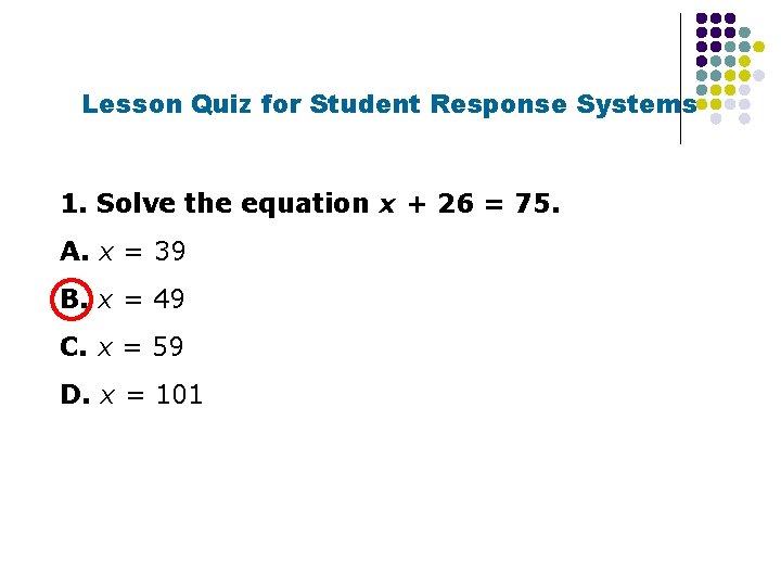 Lesson Quiz for Student Response Systems 1. Solve the equation x + 26 =