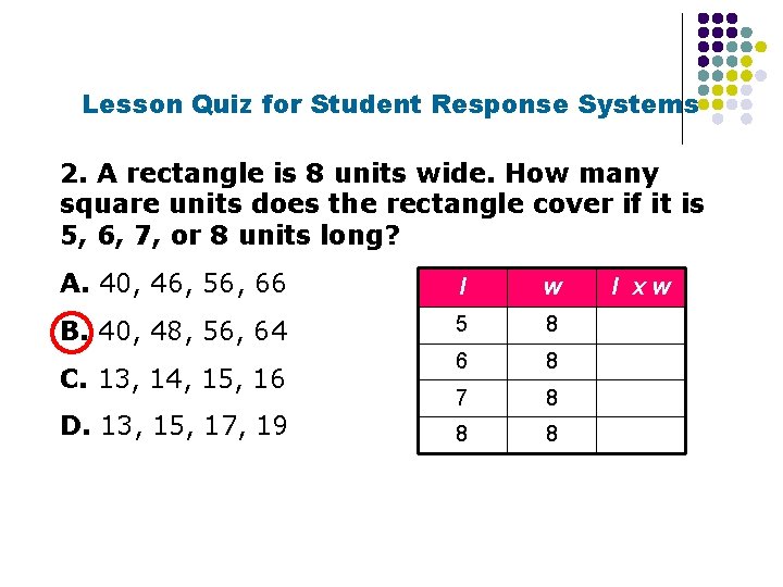 Lesson Quiz for Student Response Systems 2. A rectangle is 8 units wide. How