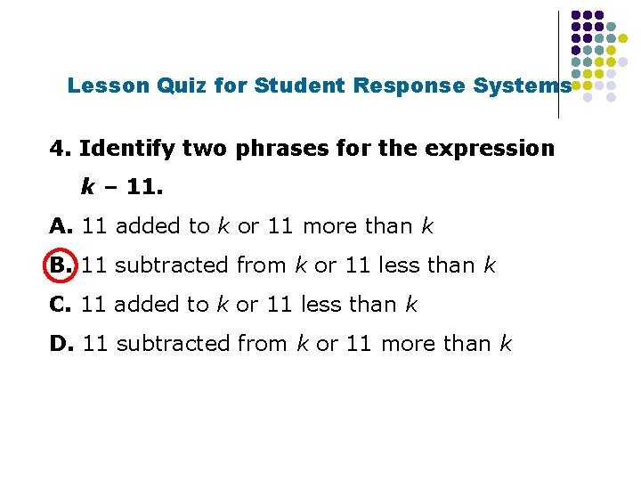 Lesson Quiz for Student Response Systems 4. Identify two phrases for the expression k