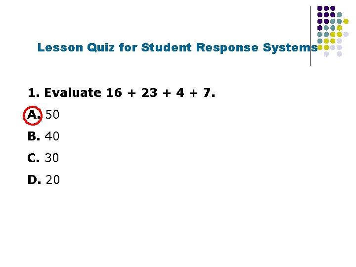 Lesson Quiz for Student Response Systems 1. Evaluate 16 + 23 + 4 +