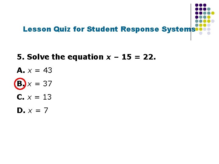 Lesson Quiz for Student Response Systems 5. Solve the equation x – 15 =