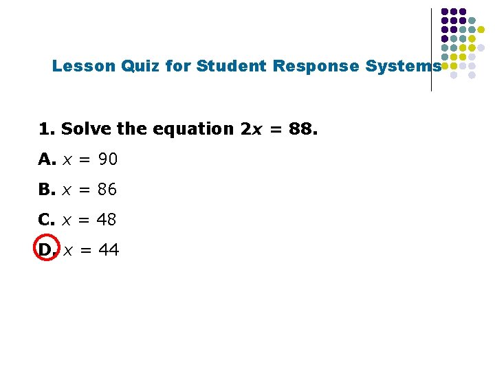 Lesson Quiz for Student Response Systems 1. Solve the equation 2 x = 88.