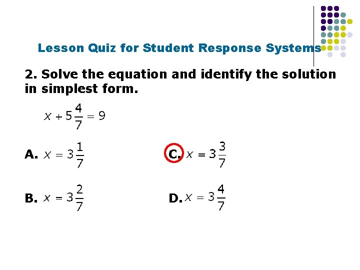 Lesson Quiz for Student Response Systems 2. Solve the equation and identify the solution