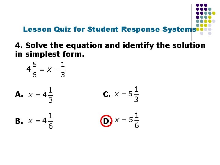 Lesson Quiz for Student Response Systems 4. Solve the equation and identify the solution