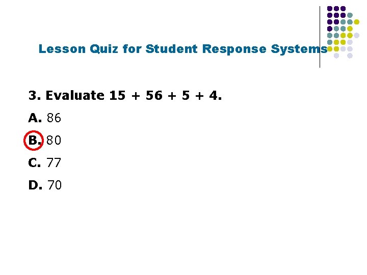 Lesson Quiz for Student Response Systems 3. Evaluate 15 + 56 + 5 +