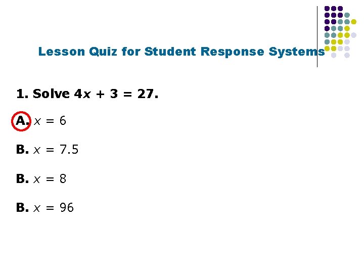 Lesson Quiz for Student Response Systems 1. Solve 4 x + 3 = 27.
