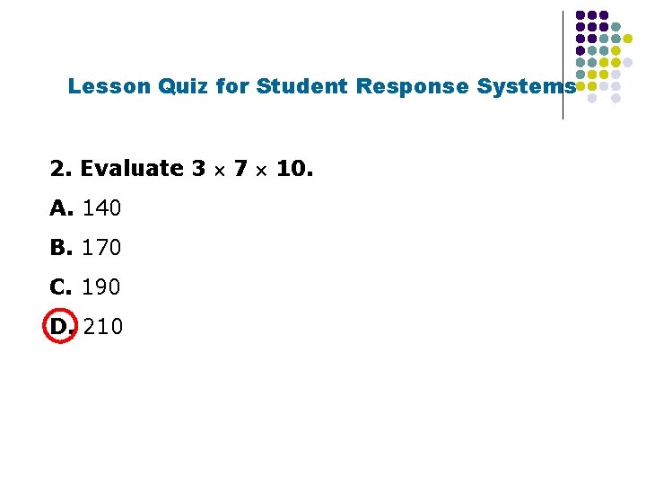 Lesson Quiz for Student Response Systems 2. Evaluate 3 7 10. A. 140 B.