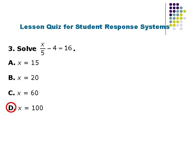 Lesson Quiz for Student Response Systems 3. Solve A. x = 15 B. x