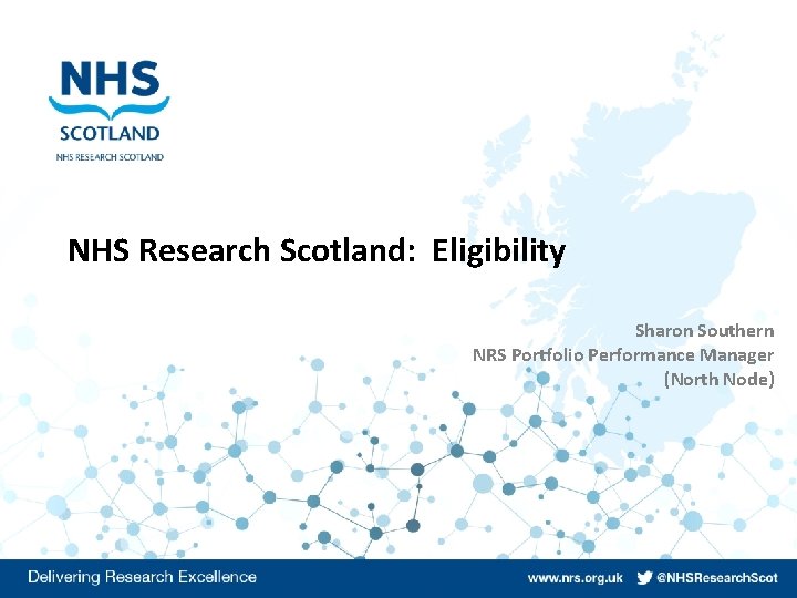 NHS Research Scotland: Eligibility Sharon Southern NRS Portfolio Performance Manager (North Node) 