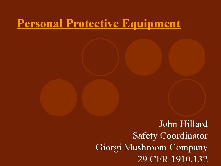 Personal Protective Equipment John Hillard Safety Coordinator Giorgi Mushroom Company 29 CFR 1910. 132