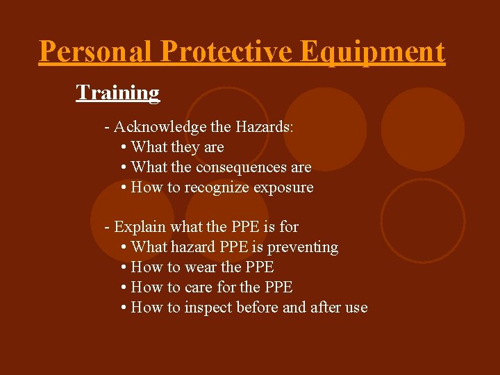 Personal Protective Equipment Training - Acknowledge the Hazards: • What they are • What