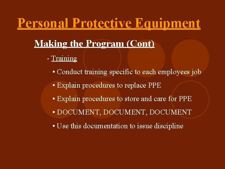 Personal Protective Equipment Making the Program (Cont) - Training • Conduct training specific to