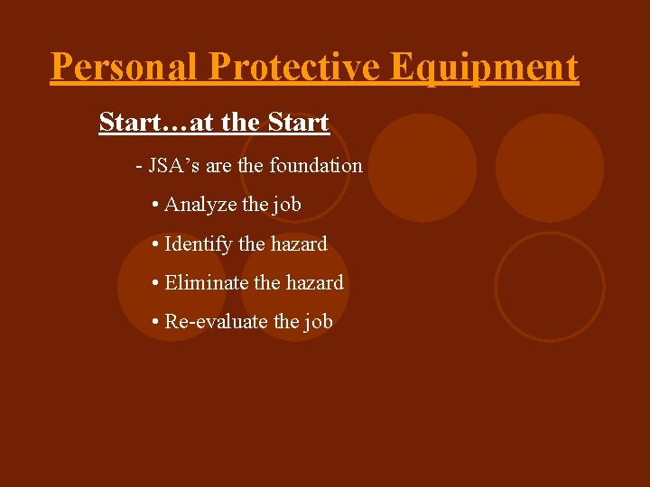 Personal Protective Equipment Start…at the Start - JSA’s are the foundation • Analyze the