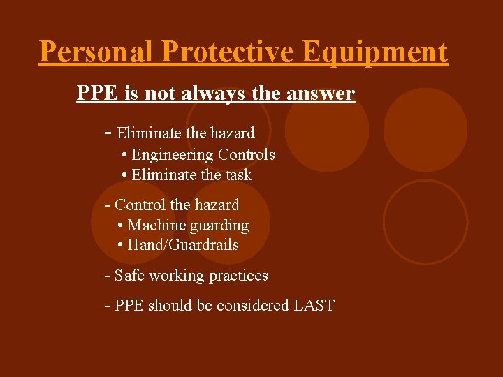 Personal Protective Equipment PPE is not always the answer - Eliminate the hazard •