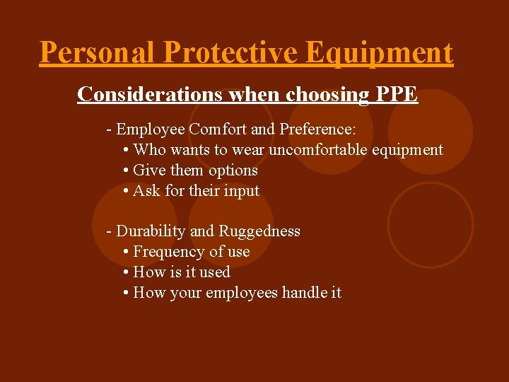 Personal Protective Equipment Considerations when choosing PPE - Employee Comfort and Preference: • Who