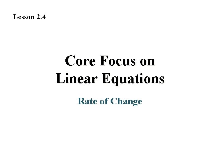 Lesson 2. 4 Core Focus on Linear Equations Rate of Change 