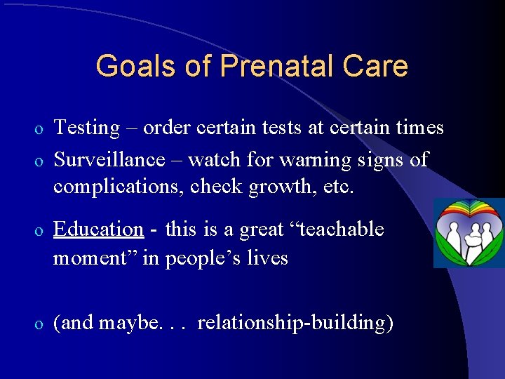 Goals of Prenatal Care Testing – order certain tests at certain times o Surveillance