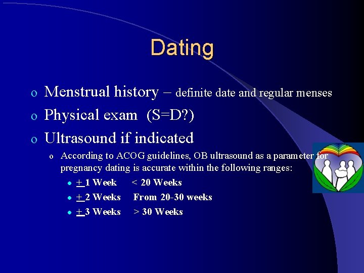 Dating Menstrual history – definite date and regular menses o Physical exam (S=D? )