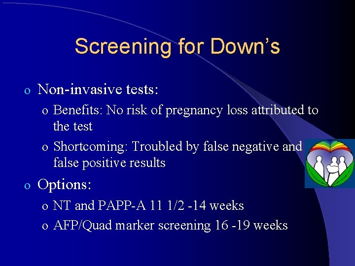 Screening for Down’s o Non-invasive tests: o Benefits: No risk of pregnancy loss attributed