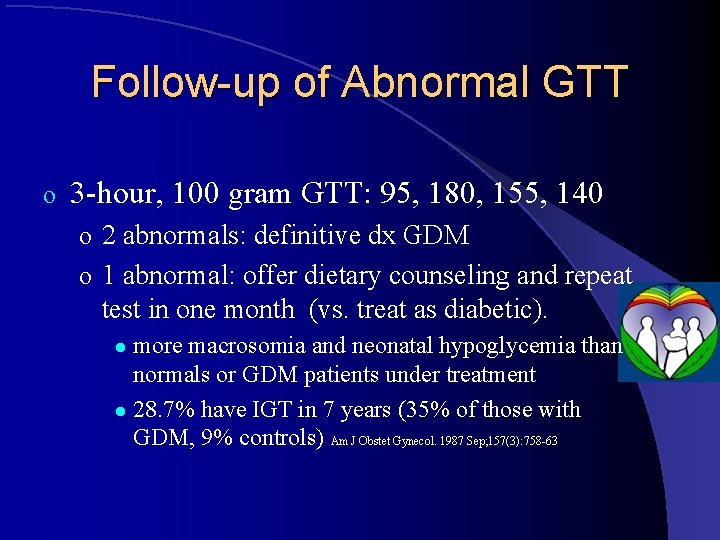 Follow-up of Abnormal GTT o 3 -hour, 100 gram GTT: 95, 180, 155, 140