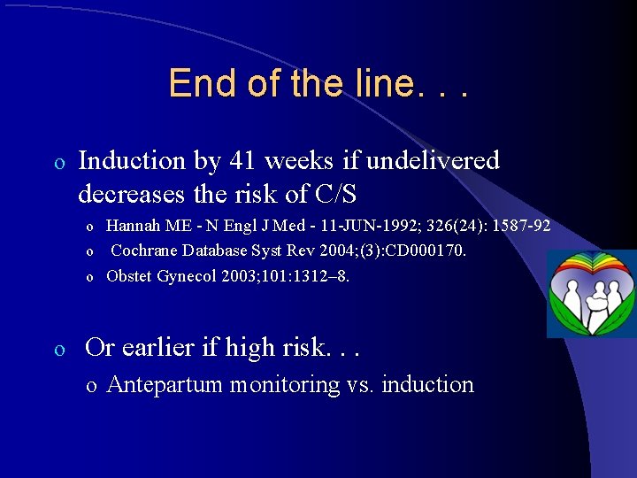 End of the line. . . o Induction by 41 weeks if undelivered decreases