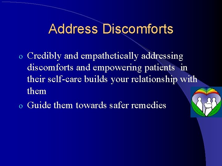 Address Discomforts Credibly and empathetically addressing discomforts and empowering patients in their self-care builds