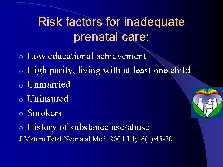 Risk factors for inadequate prenatal care: o o o Low educational achievement High parity,