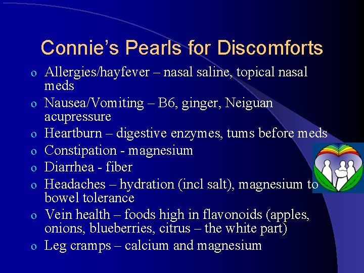 Connie’s Pearls for Discomforts o o o o Allergies/hayfever – nasal saline, topical nasal