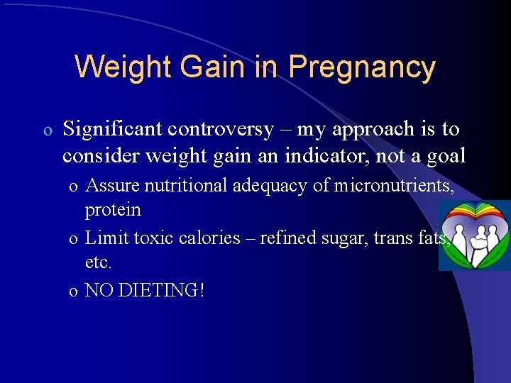 Weight Gain in Pregnancy o Significant controversy – my approach is to consider weight