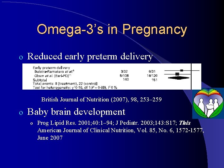 Omega-3’s in Pregnancy o Reduced early preterm delivery British Journal of Nutrition (2007), 98,