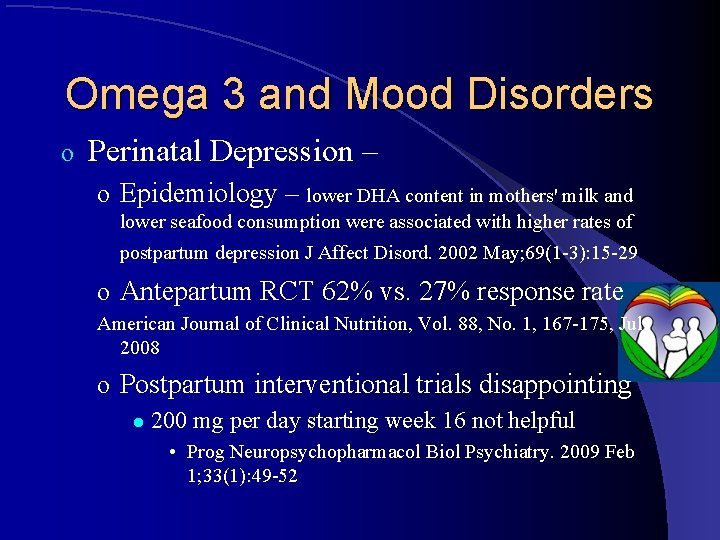 Omega 3 and Mood Disorders o Perinatal Depression – o Epidemiology – lower DHA